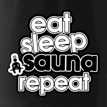 Eat sleep sauna repeat