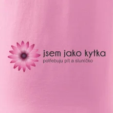 Jsem jako kytka potřebuju pít a sluníčko