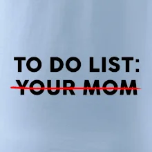 To do list: Your mom