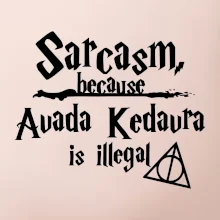 Harry - Sarcasm, because Avada Kedavra is illegal