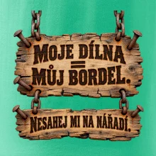 Moje dílna můj bordel nesahej na nářadí