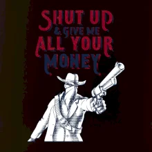 Shut Up and Give Me All Your Money