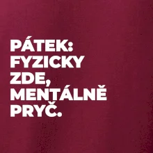 PÁTEK: FYZICKY ZDE, MENTÁLNĚ PRYČ.