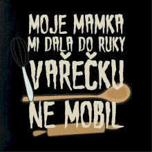 Moje mamka mi dala do ruky vařečku