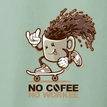 No cofee no workee No cofee no workee