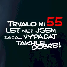 Trvalo mi 55 let než jsem začal vypadat takhle dobře