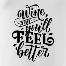 Wine a bit youll feel better Wine a bit youll feel better