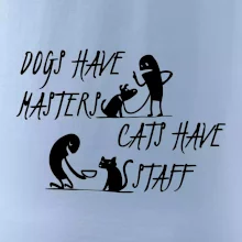 Dogs have masters, cats have staff