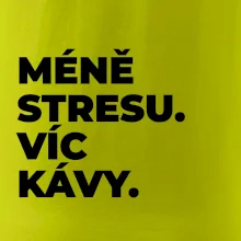 MÉNĚ STRESU.VÍC KÁVY.