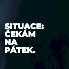 SITUACE:  ČEKÁM NA PÁTEK.