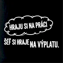 HRAJU SI NA PRÁCI, ŠÉF SI HRAJE NA VÝPLATU