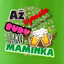 Až vyrostu budu jako maminka - pivo
