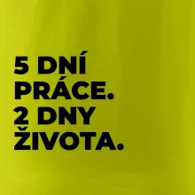 5 DNÍ PRÁCE.  2 DNY ŽIVOTA.