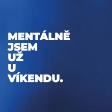 MENTÁLNĚ JSEM UŽ U VÍKENDU.