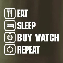 Eat sleep buy watch reapeat