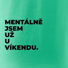 MENTÁLNĚ JSEM UŽ U VÍKENDU.