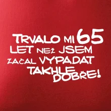 Trvalo mi 65 let než jsem začal vypadat takhle dobře