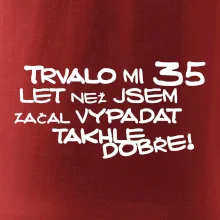 Trvalo mi 35 let než jsem začal vypadat takhle dobře