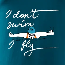 I don't swim i fly