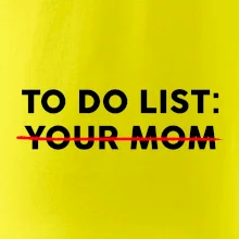 To do list: Your mom