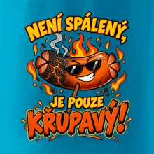 Není spálený, je pouze křupavý!