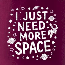 I just need more space
