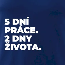 5 DNÍ PRÁCE.  2 DNY ŽIVOTA.
