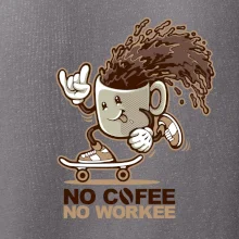 No cofee no workee