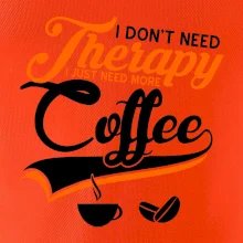 I don't need therapy coffee I don't need therapy coffee