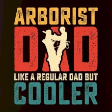 Arborist dad like a regular dad but cooler