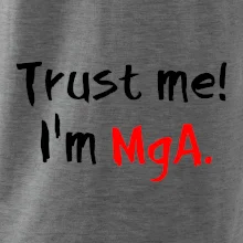 Trust me I´m  MgA. / Věř mi jsem MgA.