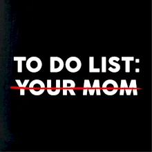 To do list: Your mom