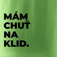 MÁM CHUŤ NA KLID.