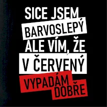 Sice jsem barvoslepý, ale vím, že v červené vypadám dobře Sice jsem barvoslepý, ale vím, že v červené vypadám dobře