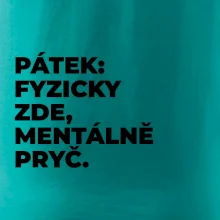PÁTEK: FYZICKY ZDE, MENTÁLNĚ PRYČ.