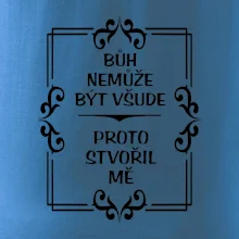 Bůh nemůže být všude, proto stvořil mě