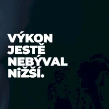 VÝKON JESTĚ NEBÝVAL NIŽŠÍ.