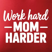 Work hard mom harder