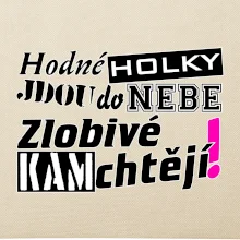 Hodné holky jdou do nebe, zlobivé kam chtějí!