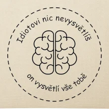 Idiotovi nic nevysvětlíš, ale on vysvětlí vše tobě
