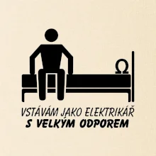Vstávám jako elektrikář s velkým odporem