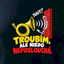 Troubím ale nikdo neposlouchá