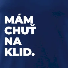 MÁM CHUŤ NA KLID.