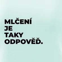 MLČENÍ JE TAKY ODPOVĚĎ.