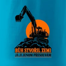 Bůh stvořil zemi bagrista ji přesouvá