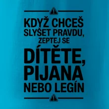 Když chceš slyšet pravdu, zeptej se dítěte, pijana nebo legín