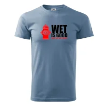 Wet is good Wet is good