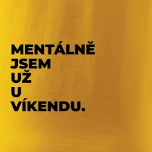 MENTÁLNĚ JSEM UŽ U VÍKENDU.
