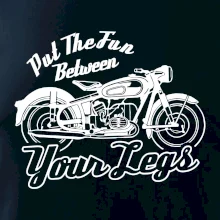 Put The Fun Between Your Legs Moto