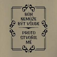 Bůh nemůže být všude, proto stvořil mě